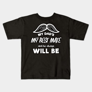 My Dad My Best Mate, And He Always Will Be, Fathers day gift from son, Fathers day gift from daughter Kids T-Shirt